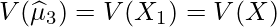  \displaystyle V(\widehat{\mu}_3) = V(X_1) = V(X) 