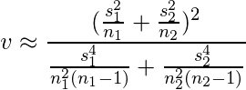  \displaystyle v \approx \frac{(\frac{s_{1}^{2}}{n_{1}}+\frac{s_{2}^{2}}{n_{2}})^2}{\frac{s_{1}^{4}}{n_{1}^{2}(n_{1}-1)}+\frac{s_{2}^{4}}{n_{2}^{2}(n_{2}-1)}} 
