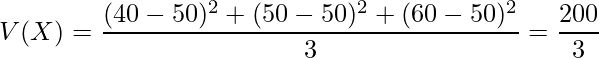  \displaystyle V(X)=\frac{(40-50)^2+(50-50)^2+(60-50)^2}{3}=\frac{200}{3} 