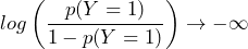 \displaystyle log \left( \frac{p(Y=1)}{1-p(Y=1)} \right) \rightarrow -\infty