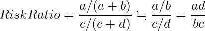  \displaystyle Risk Ratio = \frac{a/(a+b)}{c/(c+d)} \fallingdotseq \frac{a/b}{c/d} = \frac{ad}{bc} 