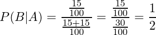  \displaystyle P(B|A) = \frac{\frac{15}{100}}{\frac{15+15}{100}} = \frac{\frac{15}{100}}{\frac{30}{100}} = \frac{1}{2} 