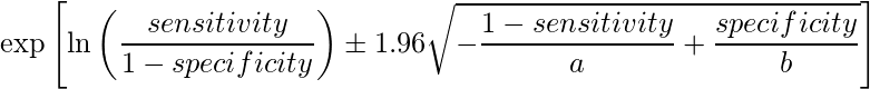  \displaystyle \exp \left[\ln\left(\frac{sensitivity}{1-specificity}\right)\pm 1.96 \sqrt{-\frac{1-sensitivity}{a}+\frac{specificity}{b}} \right] 