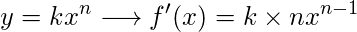  \displaystyle y=kx^{n}  \longrightarrow   f'(x) = k \times nx^{n-1} 