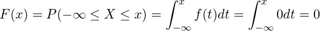  \displaystyle F(x)=P(-\infty \leq X \leq x)=\int_{-\infty}^{x}f(t)dt=\int_{-\infty}^{x}0dt=0 