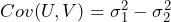 Cov(U, V)=\sigma^2_1 - \sigma^2_2