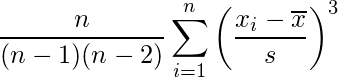  \displaystyle　\frac{n}{(n - 1)(n - 2)} \displaystyle \sum_{i = 1}^n  \left(\frac{x_i - \overline{x}}{s}\right)^3 