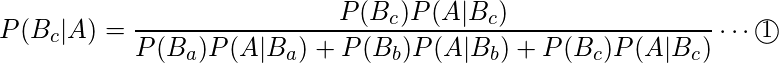  P(B_c|A)=\displaystyle\frac{P(B_c)P(A|B_c)}{P(B_a)P(A|B_a)+P(B_b)P(A|B_b)+P(B_c)P(A|B_c)} \cdots \textcircled{\small 1} 