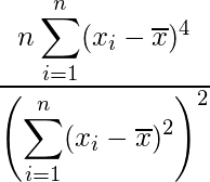  \displaystyle \frac{n\displaystyle \sum_{i = 1}^n (x_i - \overline{x})^4} {\left( \displaystyle \sum_{i = 1}^n (x_i - \overline{x})^2 \right)^2} 