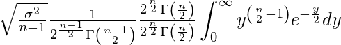  \sqrt{\frac{\sigma^2}{n-1}} \frac{1}{2^{\frac{n-1}{2}} \Gamma \left( \frac{n-1}{2} \right)}  \frac{2^{\frac{n}{2}} \Gamma \left( \frac{n}{2} \right)}{2^{\frac{n}{2}} \Gamma \left( \frac{n}{2} \right)} \displaystyle \int_{0}^{\infty} y^{ \left( \frac{n}{2}-1 \right) } e^{- \frac{y}{2}} dy 