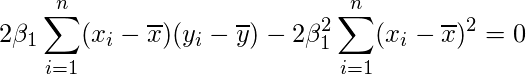  \displaystyle 2\beta_{1} \sum_{i=1}^{n}(x_{i}-\overline{x})(y_{i}-\overline{y}) - 2\beta_{1}^{2} \sum_{i=1}^{n}(x_{i}-\overline{x})^{2} = 0  