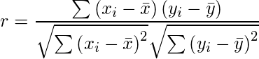  \displaystyle  r =\frac{\sum \left( x_i - \bar{x} \right) \left( y_i - \bar{y} \right)}{\sqrt{\sum \left(   x_i - \bar{x} \right)^2} \sqrt{\sum \left(   y_i - \bar{y} \right)^2}} 