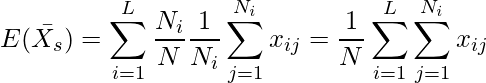  \displaystyle E(\bar{X_s}) = \sum_{i=1}^{L} \frac{N_i}{N}\frac{1}{N_i}\sum_{j=1}^{N_i}x_{ij} = \frac{1}{N}\sum_{i=1}^{L}\sum_{j=1}^{N_i}x_{ij} 