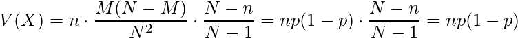  \displaystyle V(X)=n \cdot \frac{M(N-M)}{N^2} \cdot \frac{N-n}{N-1} = np(1-p) \cdot \frac{N-n}{N-1} = np(1-p) 