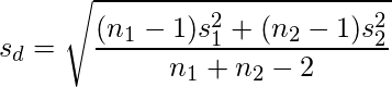   \displaystyle s_d=\sqrt{\frac{(n_{1}-1)s_1^{2}+(n_{2}-1)s_2^{2}}{n_1+n_2-2}} 