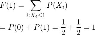  F(1)=\displaystyle\sum_{i:X_i \leq 1} P(X_i) \\ =P(0)+P(1) =\displaystyle \frac{1}{2} +\displaystyle \frac{1}{2}=1 