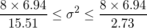  \displaystyle \frac{8 \times 6.94}{15.51} \leq \sigma^{2} \leq \frac{8 \times 6.94}{2.73}  