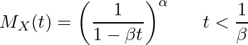  \displaystyle M_X(t) = \left( \frac{1}{1-\beta t} \right)^\alpha ~~~~~ t < \frac{1}{\beta} 