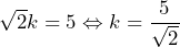 \sqrt{2}k=5 \Leftrightarrow \displaystyle k=\frac{5}{\sqrt{2}}