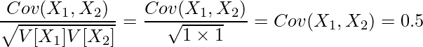  \displaystyle \frac{Cov(X_1,X_2)}{\sqrt{V[X_1]V[X_2]}} = \frac{Cov(X_1,X_2)}{\sqrt{1 \times 1}} = Cov(X_1,X_2) = 0.5 