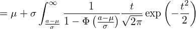 \displaystyle =\mu +\sigma \int_{\frac{a-\mu}{\sigma}}^{\infty} \frac{1}{1-\Phi \left( \frac{a-\mu}{\sigma} \right)}\frac{t}{\sqrt{2\pi}}\exp \left( -\frac{t^2}{2} \right) 