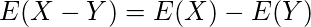  \displaystyle E(X-Y)=E(X)-E(Y) 