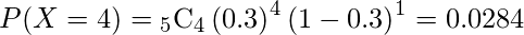  P(X=4)= {}_{5} \mathrm{C}_4  \left( 0.3 \right)^4 \left( 1-0.3 \right)^1 =0.0284  