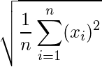 \sqrt{\displaystyle \frac {1}{n}  \sum_{i = 1}^n (x_i)^2} 