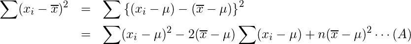  \begin{eqnarray*} \displaystyle \sum(x_{i}-\overline{x})^{2} &=&\sum \left\{(x_i-\mu)-(\overline{x}-\mu) \right\}^2 \\ &=&\sum(x_i-\mu)^2 -2(\overline{x}-\mu) \sum(x_i-\mu) +n(\overline{x}-\mu)^2 \cdots(A) \end{eqnarray*} 