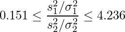  \displaystyle 0.151 \leq \frac{s_{1}^{2} / \sigma_{1}^{2}}{s_{2}^{2} / \sigma_{2}^{2}} \leq 4.236 