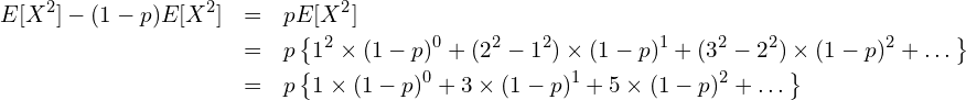  \begin{eqnarray*} \displaystyle E[X^2]-(1-p)E[X^2] &=& pE[X^2] \\ &=& p \left\{ 1^2 \times (1-p)^{0} + (2^2-1^2) \times (1-p)^{1} + (3^2-2^2) \times (1-p)^{2} + \dots \right\} \\ &=& p \left\{ 1 \times (1-p)^{0} + 3 \times (1-p)^{1} + 5 \times (1-p)^{2} + \dots \right\} \\ \end{eqnarray*} 