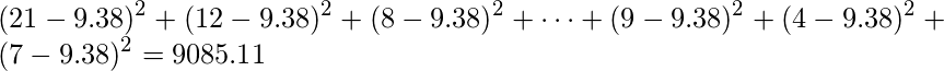  \displaystyle (21-9.38)^{2}+(12-9.38)^{2}+(8-9.38)^{2}+ \cdots +(9-9.38)^{2}+(4-9.38)^{2}+(7-9.38)^{2}=9085.11 