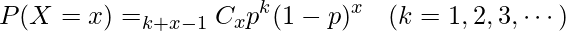  \begin{eqnarray*} P(X=x)=_{k+x-1}C_{x}p^{k}(1-p)^{x}  & (k=1,2,3,\cdots) \\ \end{eqnarray*} 