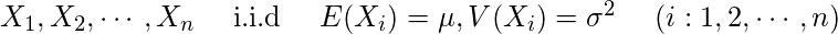  X_1,X_2,\cdots ,X_n  \hspace{5mm} \mbox{i.i.d} \hspace{5mm} E(X_i)=\mu , V(X_i)=\sigma^2 \hspace{5mm} (i:1,2,\cdots,n)  