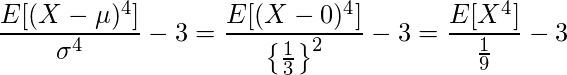  \displaystyle \frac{E[(X-\mu)^4]}{\sigma^4}-3 = \frac{E[(X-0)^4]}{\left\{\frac{1}{3}\right\}^2}-3 = \frac{E[X^4]}{\frac{1}{9}}-3  