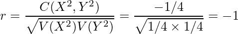  \displaystyle r=\frac{C(X^2,Y^2)}{\sqrt{V(X^2)V(Y^2)}} = \frac{-1/4}{\sqrt{1/4 \times 1/4}} = -1 