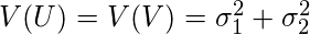  V(U)=V(V)= \sigma_1^2 + \sigma_2^2 