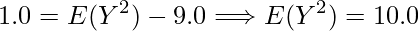  \displaystyle 1.0= E(Y^2)-9.0 \Longrightarrow E(Y^2)=10.0 