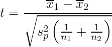  \displaystyle t=\frac{\overline{x}_{1}-\overline{x}_{2}}{\sqrt{s_{p}^{2}\left(\frac{1}{n_{1}}+\frac{1}{n_{2}}\right)}} 