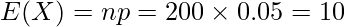  \displaystyle E(X) = np = 200 \times 0.05 = 10 