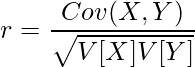  \displaystyle r = \frac{Cov(X,Y)}{\sqrt{V[X]V[Y]}} 