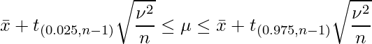  \displaystyle \bar{x} + t_{(0.025,n-1)}\sqrt{\frac{\nu^2}{n}} \leq \mu \leq \bar{x} + t_{(0.975,n-1)}\sqrt{\frac{\nu^2}{n}} 