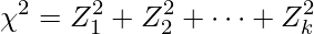  \displaystyle \chi^{2}=Z_{1}^{2}+Z_{2}^{2}+\cdots+Z_{k}^{2} 