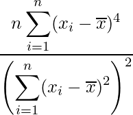  \displaystyle \frac{n\displaystyle \sum_{i = 1}^n (x_i - \overline{x})^4} {\left( \displaystyle \sum_{i = 1}^n (x_i - \overline{x})^2 \right)^2} 