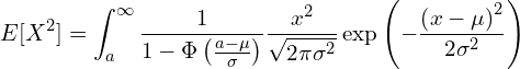  \displaystyle E[X^2]=\int_{a}^{\infty} \frac{1}{1-\Phi \left( \frac{a-\mu}{\sigma} \right)}\frac{x^2}{\sqrt{2\pi\sigma^2}}\exp \left( -\frac{\left( x - \mu \right)^2}{2\sigma^2} \right) 