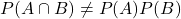 P(A \cap B) \neq P(A)P(B)