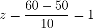  \displaystyle z=\frac{60-50}{10} = 1 