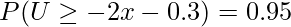  \displaystyle P(U \geq -2x-0.3) = 0.95 