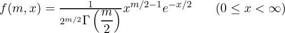  f(m,x) = \frac{1}{2^{m/2}\displaystyle \Gamma \left(\frac{m}{2}\right)} x^{m/2-1}e^{-x/2} \hspace{20px} (0 \leq x < \infty) 