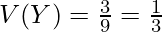  V(Y)= \frac{3}{9}= \frac{1}{3} 